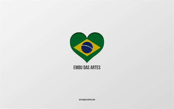 I Love Embu das Artes, Brazilian cities, Day of Embu das Artes, gray background, Embu das Artes, Brazil, Brazilian flag heart, favorite cities, Love Embu das Artes