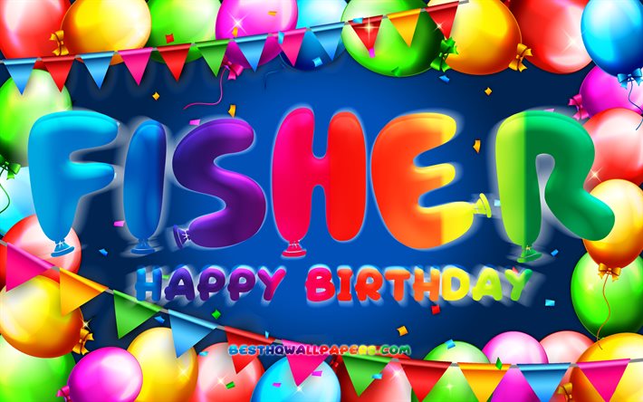 Happy Birthday Fisher, 4k, colorful balloon frame, Fisher name, blue background, Fisher Happy Birthday, Fisher Birthday, popular american male names, Birthday concept, Fisher