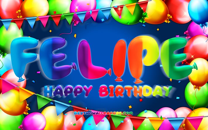 Happy Birthday Felipe, 4k, colorful balloon frame, Felipe name, blue background, Felipe Happy Birthday, Felipe Birthday, popular american male names, Birthday concept, Felipe