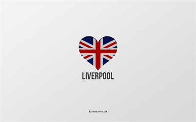 Liverpool&#39;u Seviyorum, İngiliz şehirleri, Liverpool G&#252;n&#252;, gri arka plan, Birleşik Krallık, Liverpool, İngiliz bayrağı kalp, favori şehirler