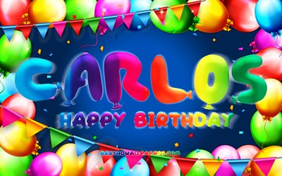 Happy Birthday Carlos, 4k, colorful balloon frame, Carlos name, blue background, Carlos Happy Birthday, Carlos Birthday, popular spanish male names, Birthday concept, Carlos