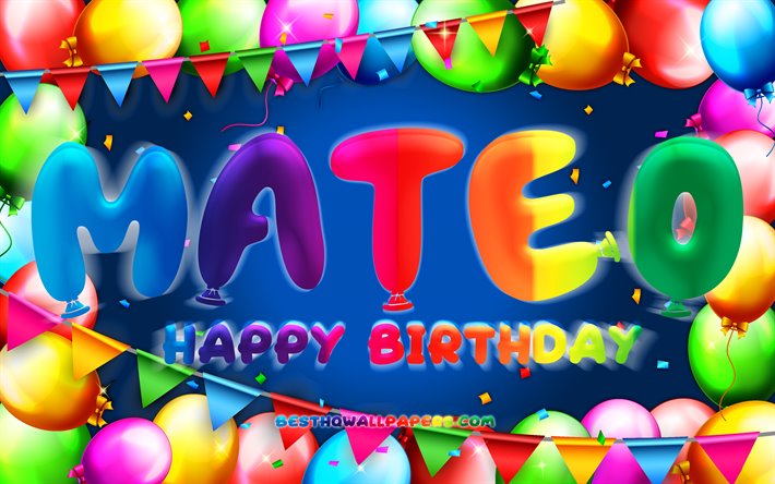 Happy Birthday Mateo, 4k, colorful balloon frame, Mateo name, blue background, Mateo Happy Birthday, Mateo Birthday, popular spanish male names, Birthday concept, Mateo