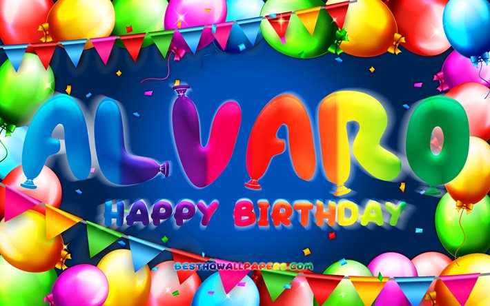 Happy Birthday Alvaro, 4k, colorful balloon frame, Alvaro name, blue background, Alvaro Happy Birthday, Alvaro Birthday, popular spanish male names, Birthday concept, Alvaro