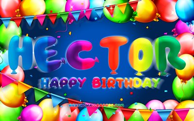 Buon Compleanno Ettore, 4k, palloncino colorato telaio, Hector nome, sfondo blu, Hector buon Compleanno, Hector Compleanno, popolare spagnolo nomi maschili, feste di Compleanno, concetto, Hector
