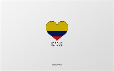 I Love Ibague, Colombian cities, Day of Ibague, gray background, Ibague, Colombia, Colombian flag heart, favorite cities, Love Ibague