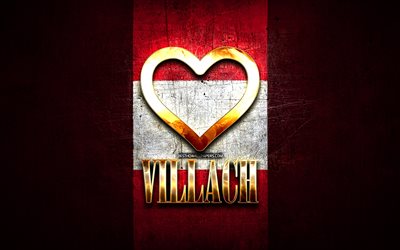I Love Villach, austrian cities, golden inscription, Day of Villach, Austria, golden heart, Villach with flag, Villach, Cities of Austria, favorite cities, Love Villach