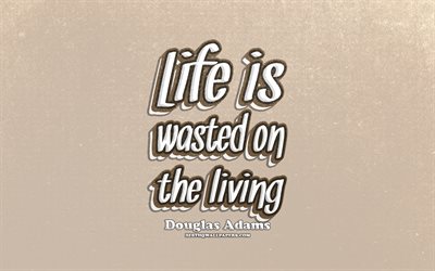 4k, Life is wasted on the living, typography, quotes about life, Douglas Adams quotes, popular quotes, brown retro background, inspiration, Douglas Adams