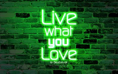 Vivere ci&#242; che si ama, 4k, verde, muro di mattoni, Jo Deurbrouck Citazioni, il testo al neon, ispirazione, Jo Deurbrouck, citazioni sulla vita