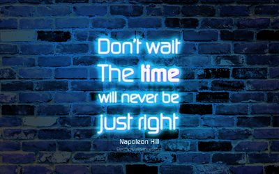 dont warten, die zeit wird nie genau das richtige sein, 4k, blue brick wall, napoleon hill zitate, neon-texte, inspiration, napoleon hill, zitate &#252;ber zeit