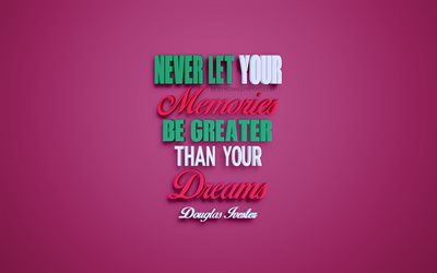 Never let your memories be greater than your dreams, Douglas Ivester quotes, creative 3d art, quotes about memories, popular quotes, motivation quotes, inspiration, pink background