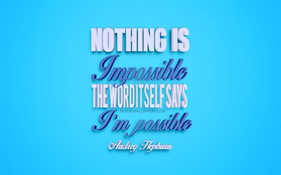 Nothing is impossible the word itself says I am possible, Audrey Hepburn quotes, creative 3d art, quotes about opportunities, popular quotes, motivation quotes, inspiration, blue background