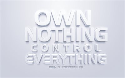 Own nothing control everything, John D Rockefeller quotes, white 3d art, quotes about nothing, popular quotes, inspiration, white background, motivation