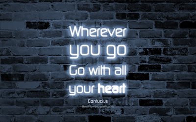 Wherever you go Go with all your heart, 4k, gray brick wall, Confucius Quotes, neon text, inspiration, Confucius, quotes about life