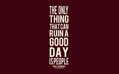 The only thing that can ruin a good day is people, Ernest Hemingway quotes, popular quotes, burgundy background, quotes about people