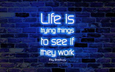 Life is trying things to see if they work, 4k, blue brick wall, Ray Bradbury Quotes, neon text, inspiration, Ray Bradbury, quotes about life