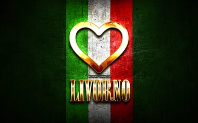 I Love Livorno, italian cities, golden inscription, Italy, golden heart, italian flag, Livorno, favorite cities, Love Livorno