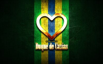 I Love Duque de Caxias, brazilian cities, golden inscription, Brazil, golden heart, brazilian flag, Duque de Caxias, favorite cities, Love Duque de Caxias