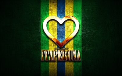 Jag &#228;lskar Itaperuna, brasilianska st&#228;der, gyllene inskription, Brasilien, gyllene hj&#228;rta, Itaperuna, favoritst&#228;der, Love Itaperuna