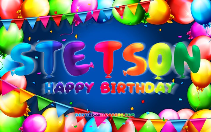 Joyeux anniversaire Stetson, 4k, cadre ballon color&#233;, nom Stetson, fond bleu, Stetson joyeux anniversaire, anniversaire Stetson, noms masculins am&#233;ricains populaires, concept d&#39;anniversaire, Stetson