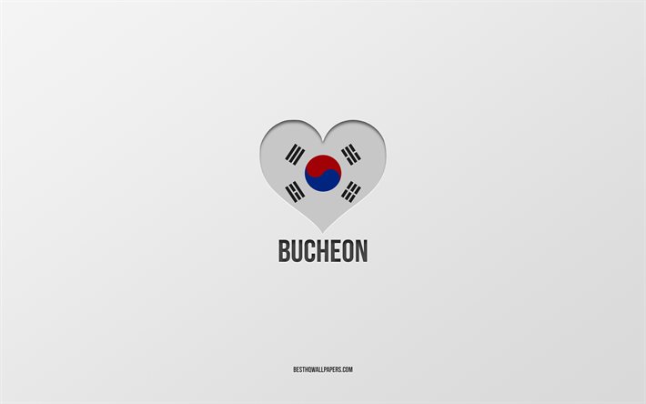I Love Bucheon, citt&#224; della Corea del Sud, sfondo grigio, Bucheon, Corea del Sud, cuore della bandiera della Corea del Sud, citt&#224; preferite, Love Bucheon