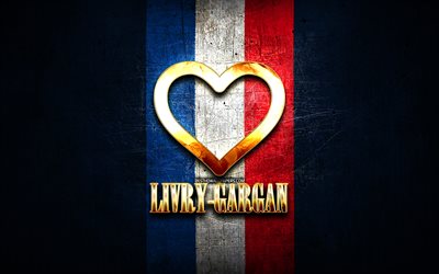 I Love Livry-Gargan, french cities, golden inscription, France, golden heart, Livry-Gargan with flag, Livry-Gargan, favorite cities, Love Livry-Gargan
