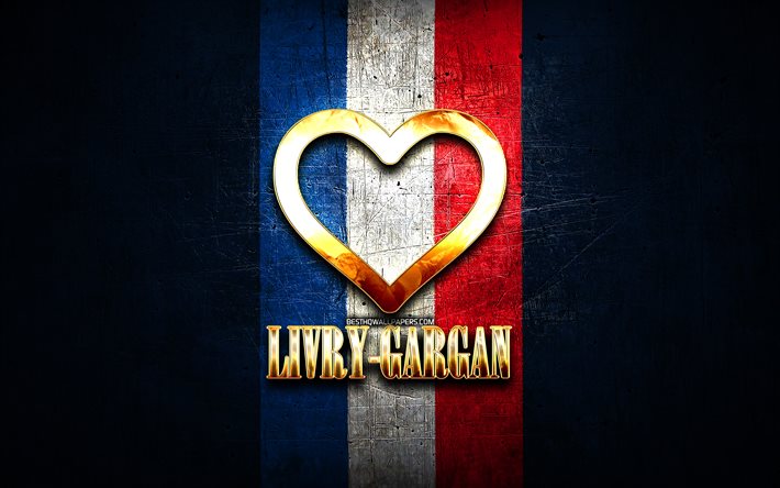 Rakastan Livry-Gargania, ranskalaiset kaupungit, kultainen kirjoitus, Ranska, kultainen syd&#228;n, Livry-Gargan lipulla, Livry-Gargan, suosikkikaupungit, Love Livry-Gargan