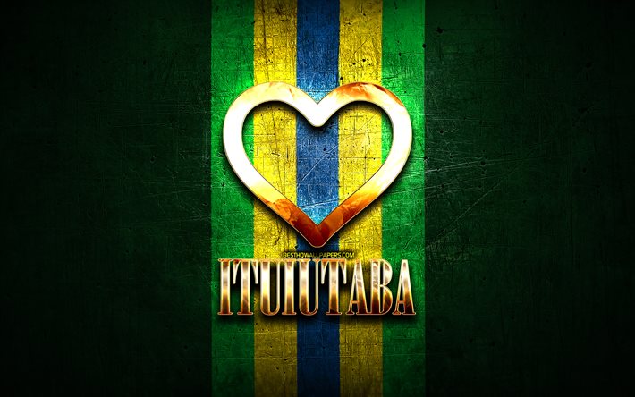 I Love Ituiutaba, Brasilian kaupungit, kultainen kaiverrus, Brasilia, kultainen syd&#228;n, Ituiutaba, suosikkikaupungit, Love Ituiutaba