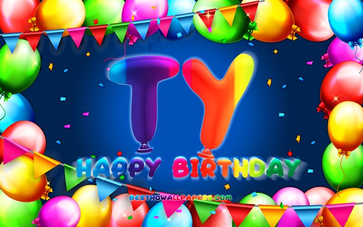 Buon compleanno Ty, 4k, cornice palloncino colorato, nome Ty, sfondo blu, Ty Buon compleanno, Compleanno Ty, nomi maschili americani popolari, Concetto di compleanno, Ty