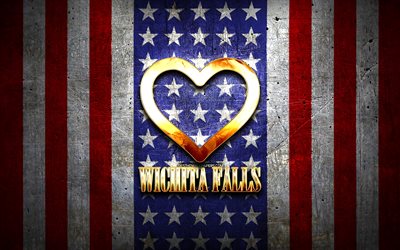 I Love Wichita Falls, villes am&#233;ricaines, inscription dor&#233;e, Etats-Unis, cœur d’or, drapeau am&#233;ricain, Wichita Falls, villes pr&#233;f&#233;r&#233;es, Love Wichita Falls