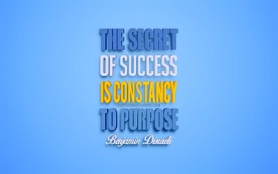 The secret of success is constancy to purpose, Benjamin Disraeli quotes, 4k, quotes about success, 3d art, blue background, popular quotes