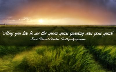 May you live to see the green grass growing over your grave, Frank Richard Stockton, calligraphic text, quotes about grass, Frank Richard Stockton quotes, inspiration, artwork background