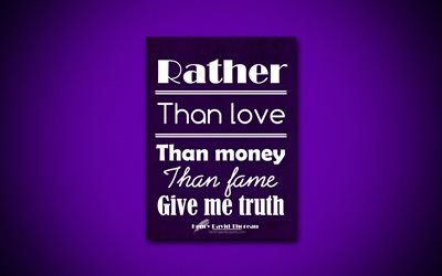 4k, Rather than love Than money Than fame Give me truth, Henry David Thoreau, violet paper, popular quotes, inspiration, Henry David Thoreau quotes, quotes about truth
