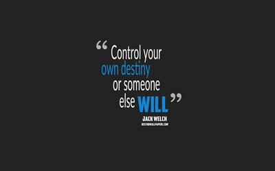 Control your own destiny or someone else will, Jack Welch quotes, 4k, quotes about destiny, motivation, gray background, popular quotes