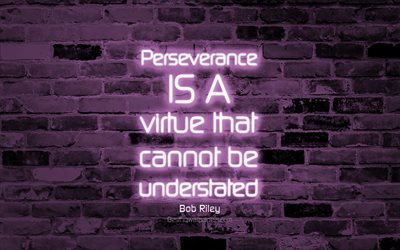 Perseverance is a virtue that cannot be understated, 4k, violet brick wall, Bob Riley Quotes, neon text, inspiration, Bob Riley, quotes about perseverance