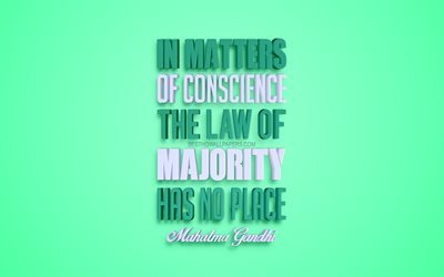 In matters of conscience the law of majority has no place, Mahatma Gandhi quotes, 4k, quotes about life, 3d art, green background, popular quotes