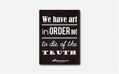 4k, We have art in order not to die of the truth, Friedrich Nietzsche, black paper, popular quotes, inspiration, Friedrich Nietzsche quotes, quotes about truth