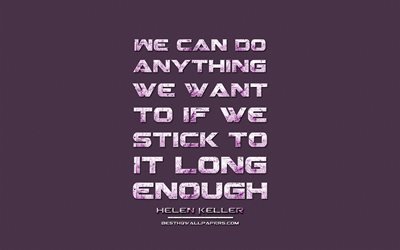 We can do anything we want to if we stick to it long enough, Helen Keller, grunge metal text, quotes about life, Helen Keller quotes, inspiration, violet fabric background