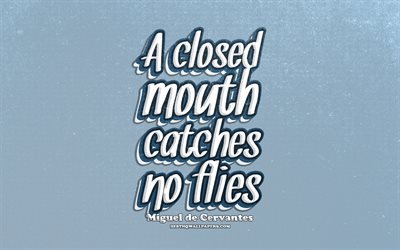 4k, A closed mouth catches no flies, typography, quotes about life, Miguel de Cervantes, popular quotes, blue retro background, inspiration