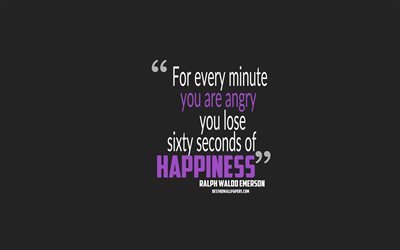 Pour chaque minute que vous &#234;tes en col&#232;re, vous perdez soixante secondes de bonheur, de Ralph Waldo Emerson citations, 4k, des citations au sujet de la joie, de motivation, fond gris, citations populaires