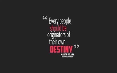 Every people should be originators of their own destiny, Martin Delanyn quotes, 4k, quotes about destiny, motivation, gray background, popular quotes