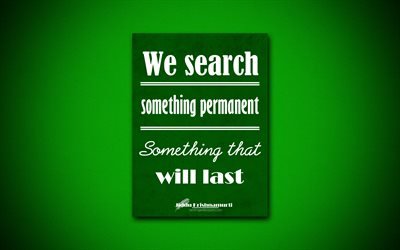 4k, We search something permanent Something that will last, Jiddu Krishnamurti, green paper, popular quotes, inspiration, Jiddu Krishnamurti quotes, quotes about life