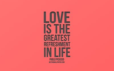 Love is the greatest refreshment in life, Pablo Picasso Quotes, Pink Background, Love Quotes, Pink Gradient Background