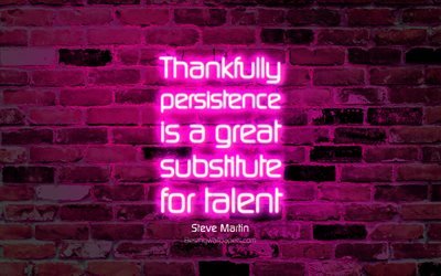 Afortunadamente, la Persistencia es un gran sustituto para el talento, 4k, p&#250;rpura pared de ladrillo, Steve Martin Comillas, texto de ne&#243;n, inspiraci&#243;n, Steve Martin, citas acerca de la persistencia