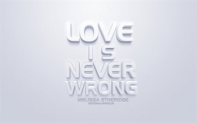 Love is never wrong, Melissa Etheridge quotes, white 3d art, love quotes