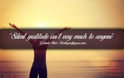 Silent gratitude isnt very much to anyone, Gertrude Stein, calligraphic text, quotes about live, Gertrude Stein quotes, inspiration, artwork background