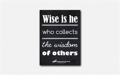 4k, Wise is he who collects the wisdom of others, Juan Guerra Caceras, black paper, popular quotes, Juan Guerra Caceras quotes, inspiration, quotes about wisdom