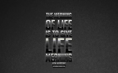 The meaning of life is to give life meaning, popular quotes, gray background, quotes about life