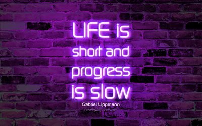 La vida es corta y el progreso es lento, 4k, violeta pared de ladrillo, Gabriel Lippmann, Cotizaciones, texto de ne&#243;n, citas sobre la vida, la inspiraci&#243;n, citas sobre el progreso