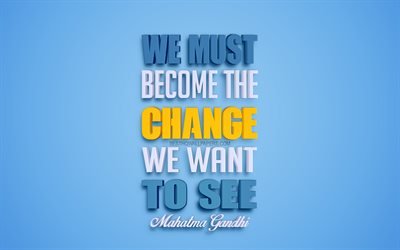 We must become the change we want to see, Mahatma Gandhi quotes, 4k, quotes about people, 3d art, blue background, popular quotes