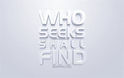 Who seeks shall find, Sophocles quotes, white 3d art, white background, motivation